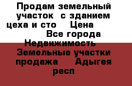  Продам земельный участок, с зданием цеха и сто. › Цена ­ 7 000 000 - Все города Недвижимость » Земельные участки продажа   . Адыгея респ.